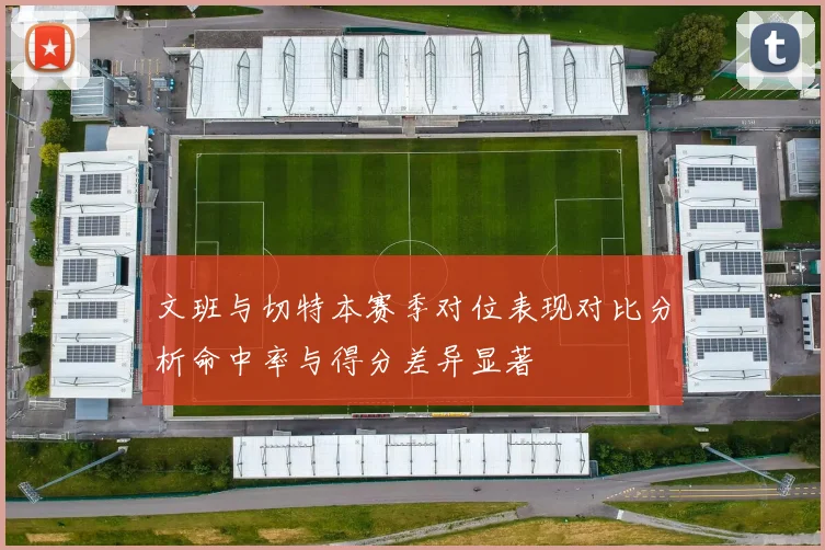 文班与切特本赛季对位表现对比分析命中率与得分差异显著